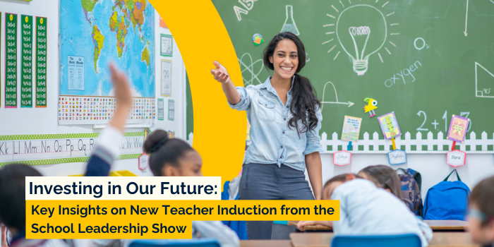 Investing in Our Future: Key Insights on New Teacher Induction from the School Leadership Show